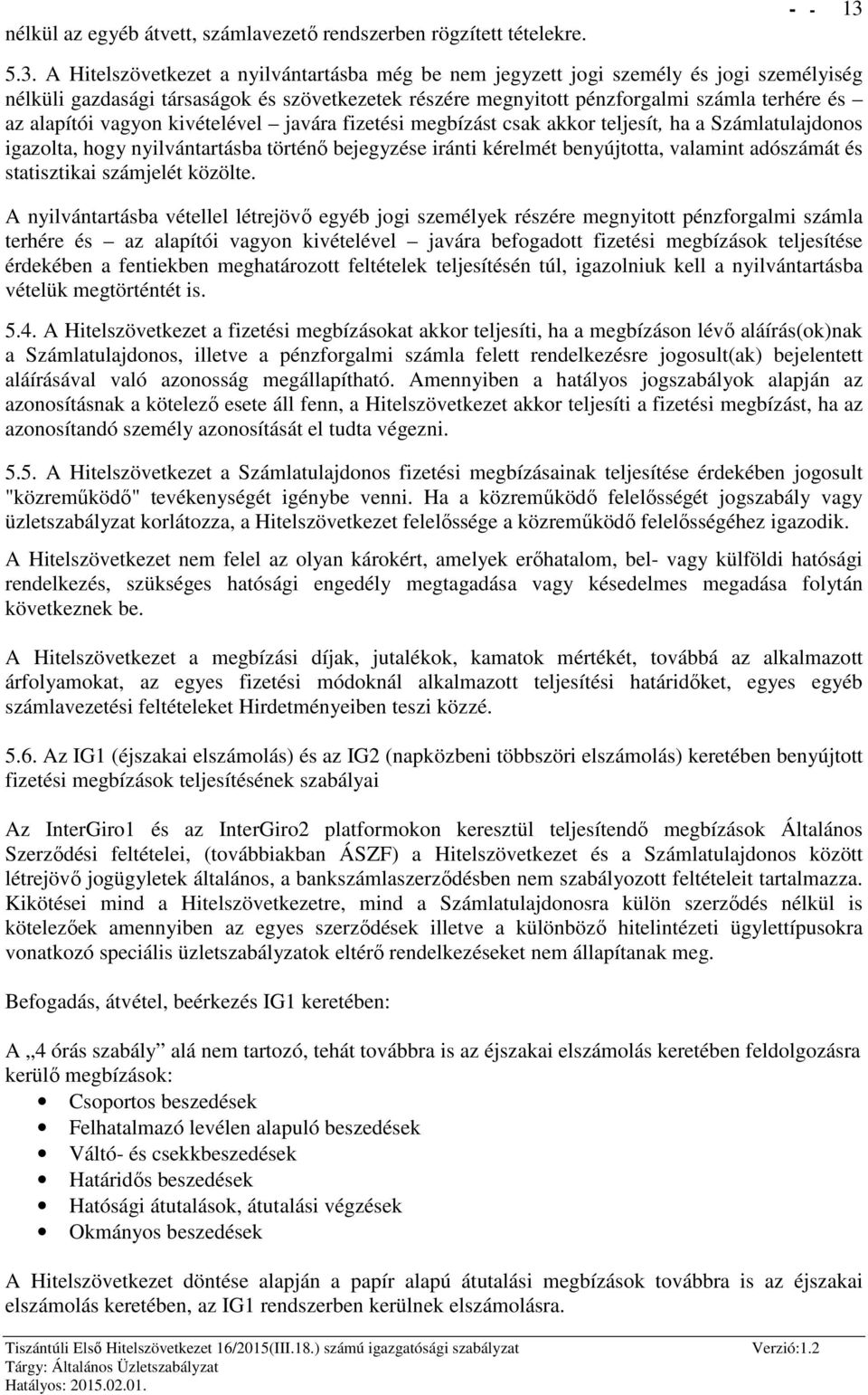 vagyon kivételével javára fizetési megbízást csak akkor teljesít, ha a Számlatulajdonos igazolta, hogy nyilvántartásba történő bejegyzése iránti kérelmét benyújtotta, valamint adószámát és
