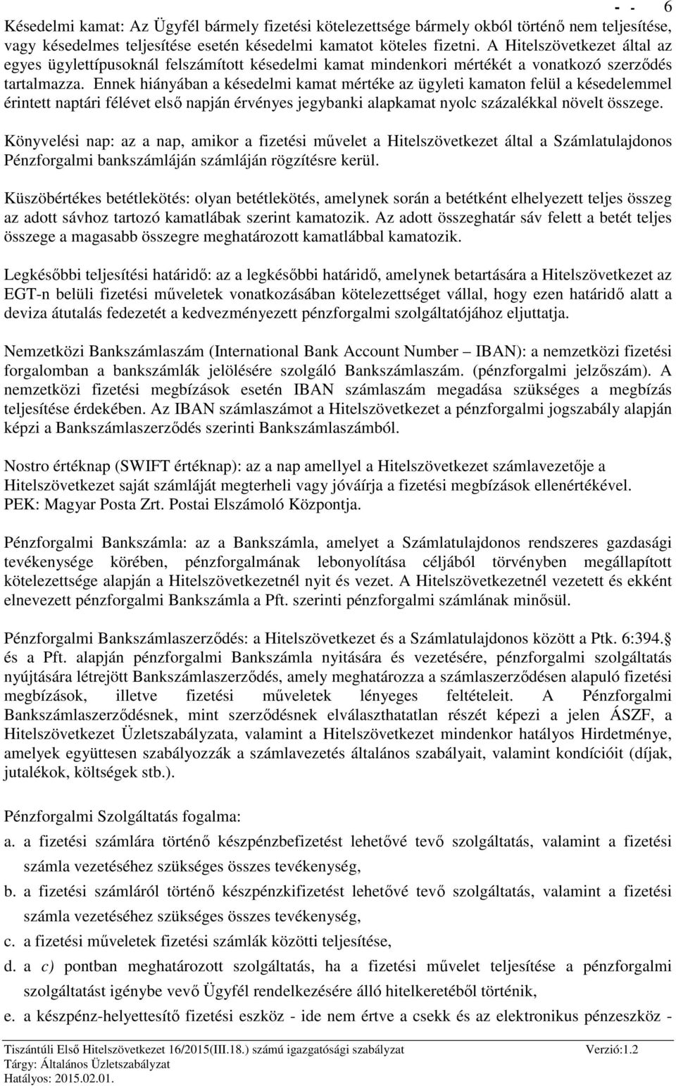 Ennek hiányában a késedelmi kamat mértéke az ügyleti kamaton felül a késedelemmel érintett naptári félévet első napján érvényes jegybanki alapkamat nyolc százalékkal növelt összege.
