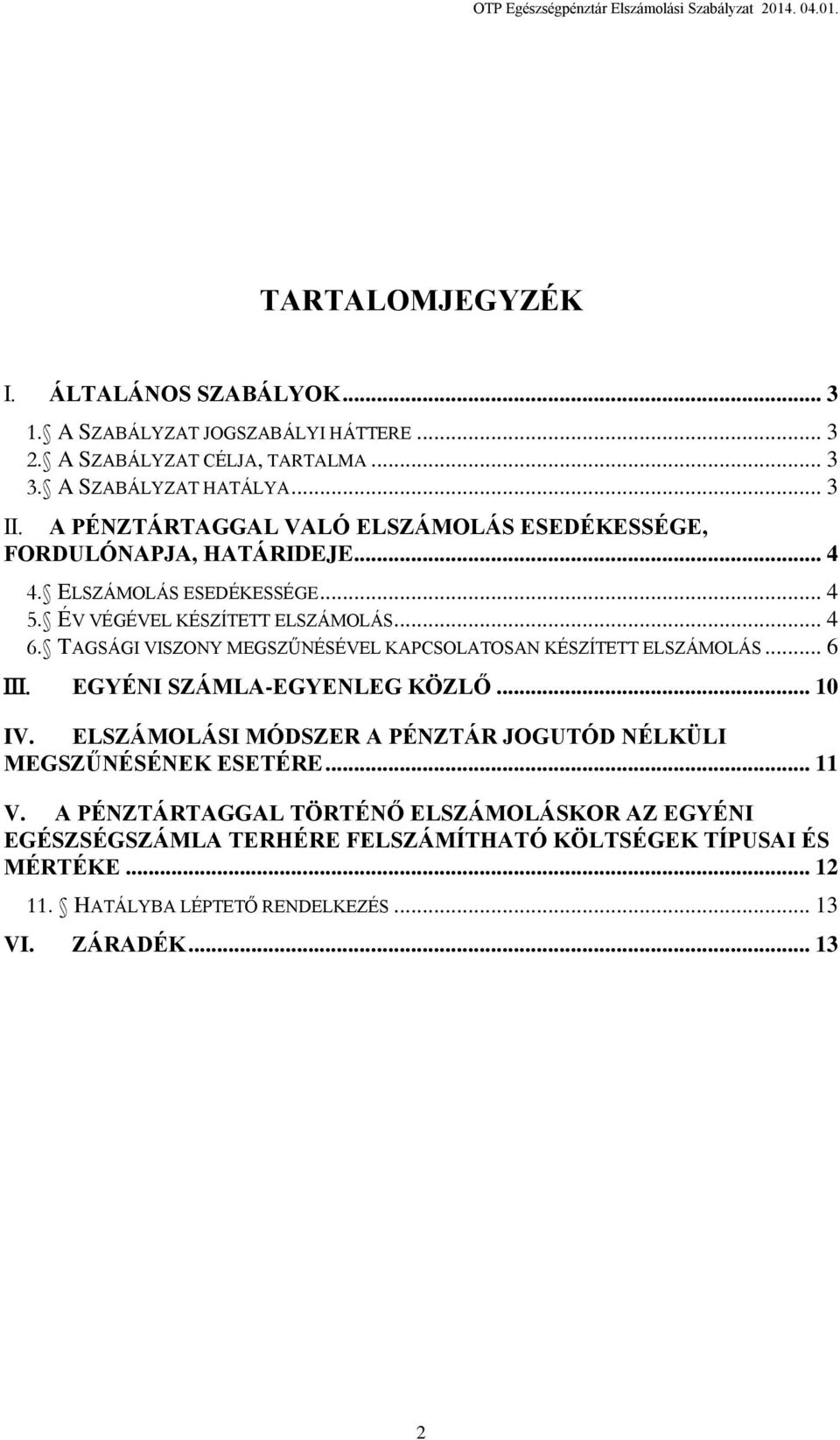 TAGSÁGI VISZONY MEGSZŰNÉSÉVEL KAPCSOLATOSAN KÉSZÍTETT ELSZÁMOLÁS... 6 EGYÉNI SZÁMLA-EGYENLEG KÖZLŐ... 10 IV. ELSZÁMOLÁSI MÓDSZER A PÉNZTÁR JOGUTÓD NÉLKÜLI MEGSZŰNÉSÉNEK ESETÉRE.