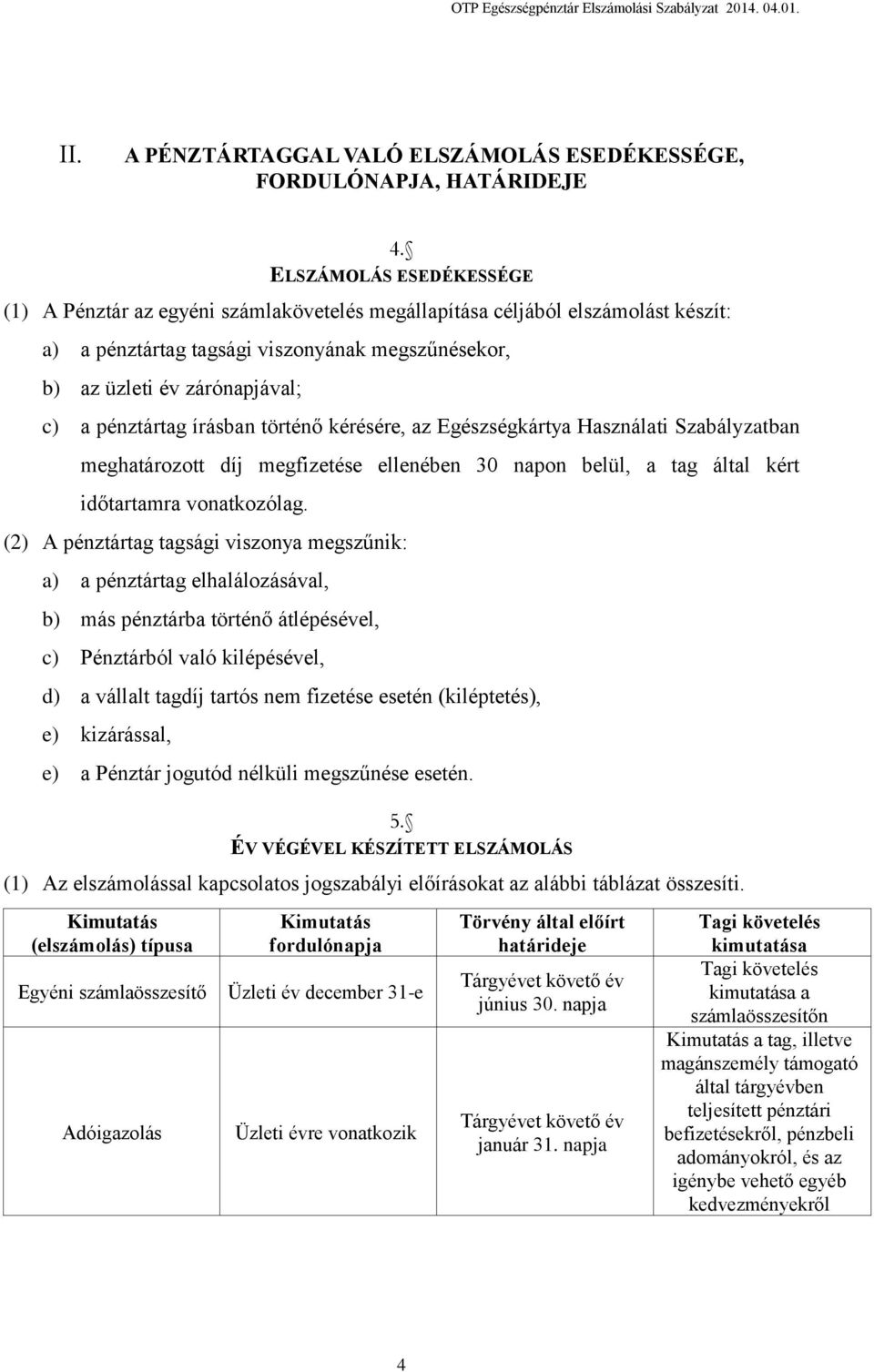 pénztártag írásban történő kérésére, az Egészségkártya Használati Szabályzatban meghatározott díj megfizetése ellenében 30 napon belül, a tag által kért időtartamra vonatkozólag.