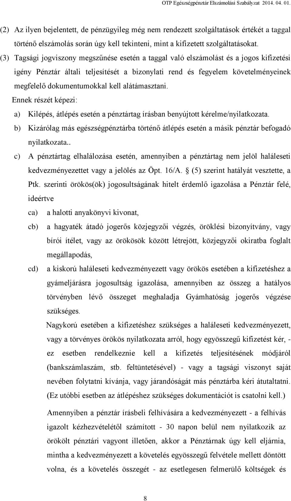 (3) Tagsági jogviszony megszűnése esetén a taggal való elszámolást és a jogos kifizetési igény Pénztár általi teljesítését a bizonylati rend és fegyelem követelményeinek megfelelő dokumentumokkal