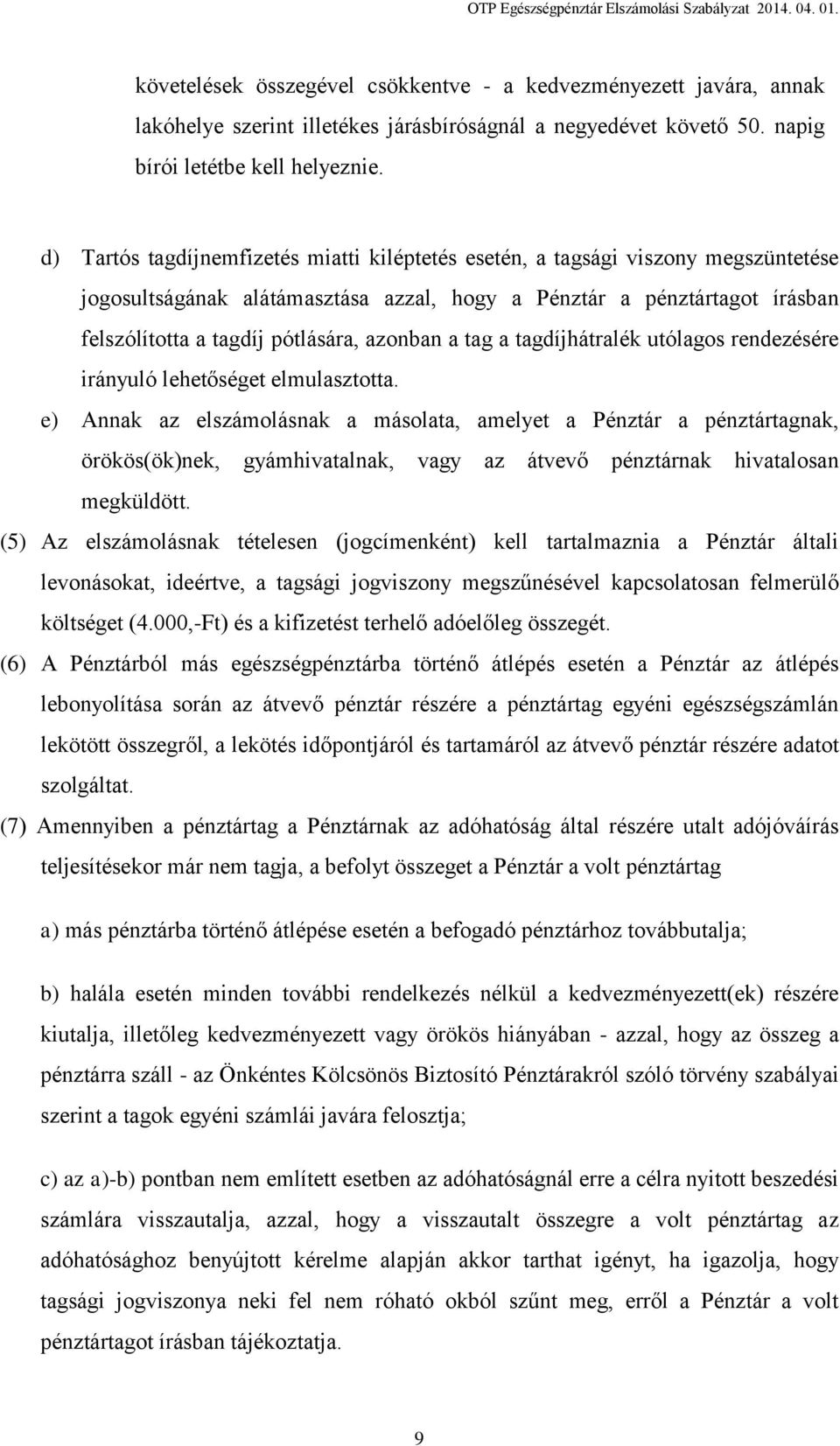 d) Tartós tagdíjnemfizetés miatti kiléptetés esetén, a tagsági viszony megszüntetése jogosultságának alátámasztása azzal, hogy a Pénztár a pénztártagot írásban felszólította a tagdíj pótlására,