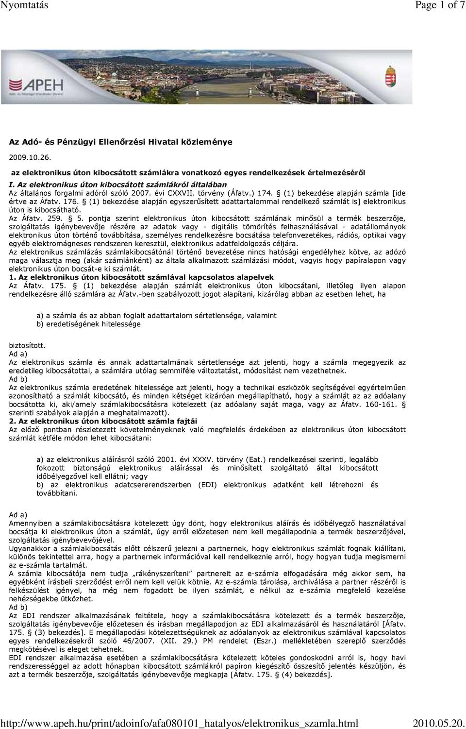 (1) bekezdése alapján egyszerősített adattartalommal rendelkezı számlát is] elektronikus úton is kibocsátható. Az Áfatv. 259. 5.