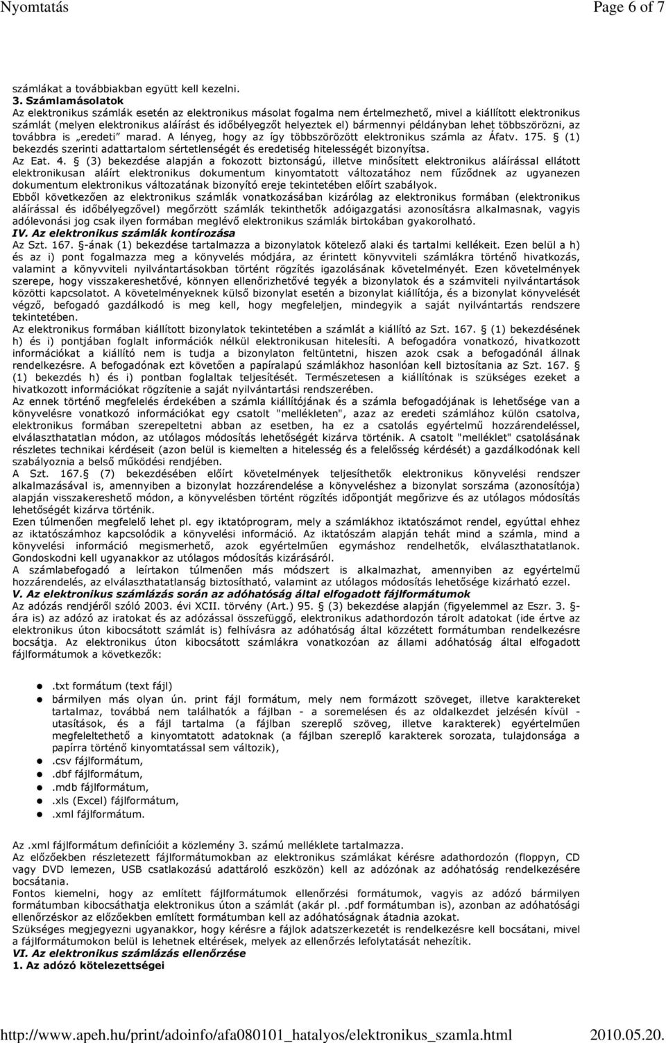 bármennyi példányban lehet többszörözni, az továbbra is eredeti marad. A lényeg, hogy az így többszörözött elektronikus számla az Áfatv. 175.