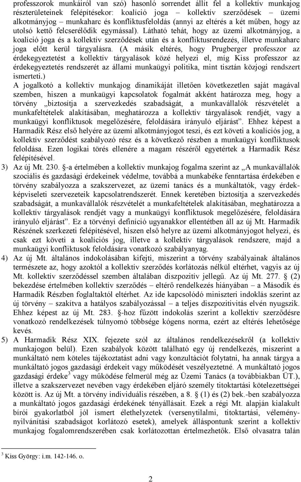 Látható tehát, hogy az üzemi alkotmányjog, a koalíció joga és a kollektív szerződések után és a konfliktusrendezés, illetve munkaharc joga előtt kerül tárgyalásra.