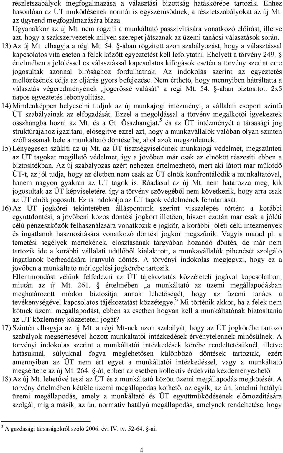 nem rögzíti a munkáltató passzivitására vonatkozó előírást, illetve azt, hogy a szakszervezetek milyen szerepet játszanak az üzemi tanácsi választások során. 13) Az új Mt. elhagyja a régi Mt. 54.