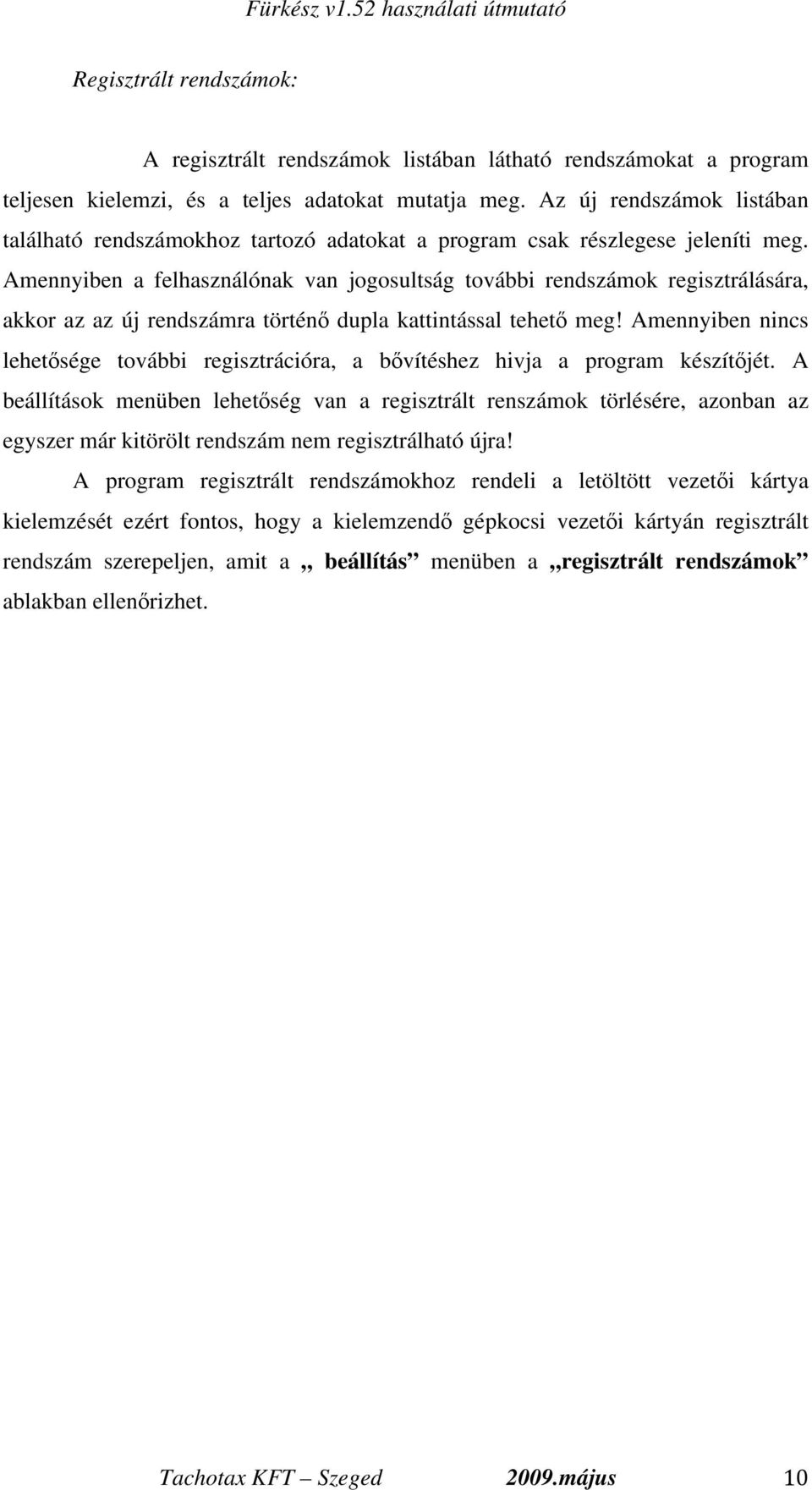 Amennyiben a felhasználónak van jogosultság további rendszámok regisztrálására, akkor az az új rendszámra történ dupla kattintással tehet meg!