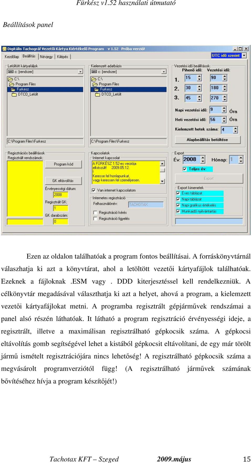 A programba regisztrált gépjárm vek rendszámai a panel alsó részén láthatóak. It látható a program regisztráció érvényességi ideje, a regisztrált, illetve a maximálisan regisztrálható gépkocsik száma.