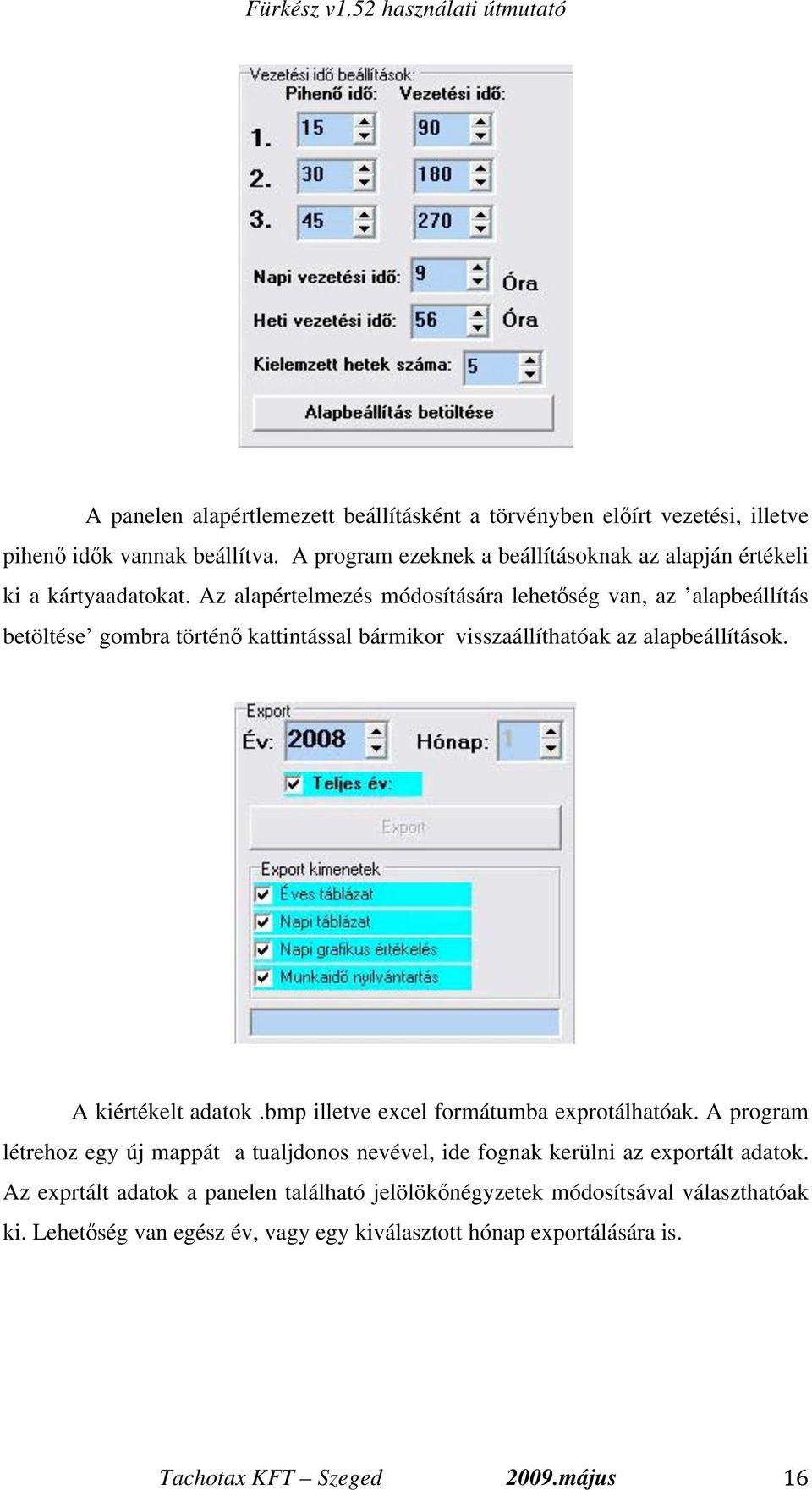 Az alapértelmezés módosítására lehet ség van, az alapbeállítás betöltése gombra történ kattintással bármikor visszaállíthatóak az alapbeállítások. A kiértékelt adatok.