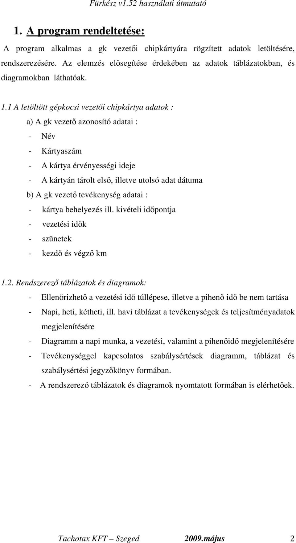 1 A letöltött gépkocsi vezet i chipkártya adatok : a) A gk vezet azonosító adatai : - Név - Kártyaszám - A kártya érvényességi ideje - A kártyán tárolt els, illetve utolsó adat dátuma b) A gk vezet