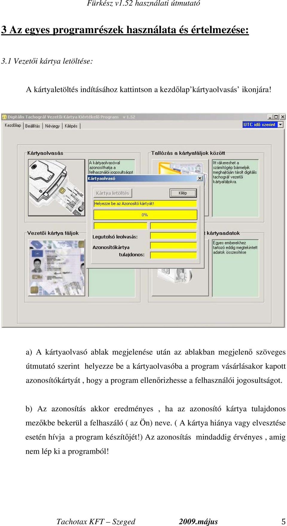 hogy a program ellen rizhesse a felhasználói jogosultságot.