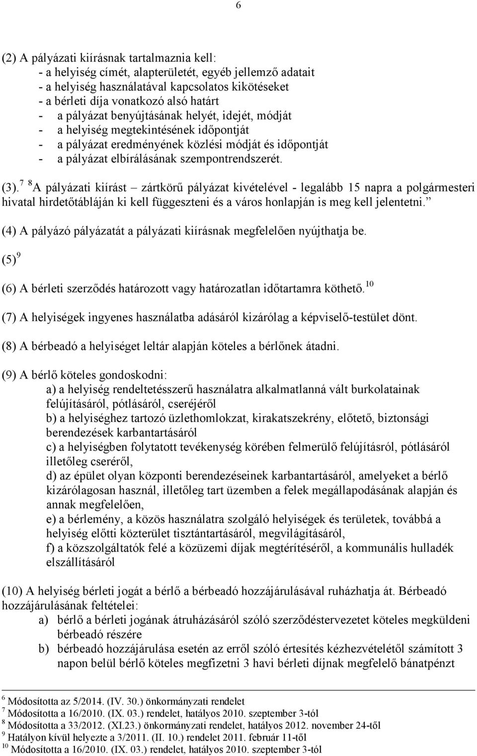 7 8 A pályázati kiírást zártkörő pályázat kivételével - legalább 15 napra a polgármesteri hivatal hirdetıtábláján ki kell függeszteni és a város honlapján is meg kell jelentetni.