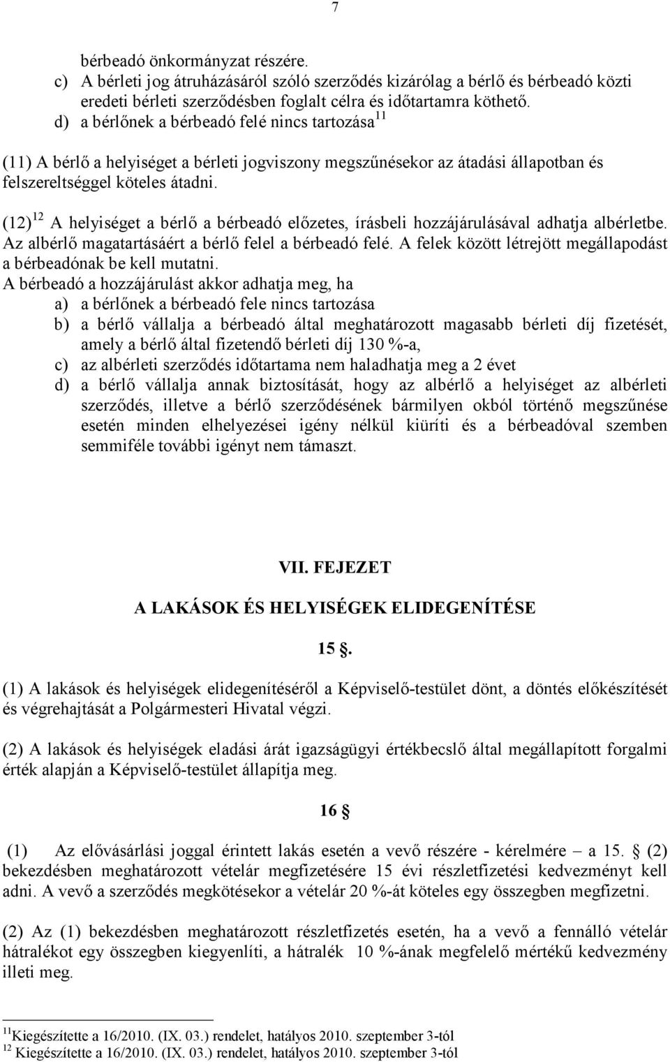 (12) 12 A helyiséget a bérlı a bérbeadó elızetes, írásbeli hozzájárulásával adhatja albérletbe. Az albérlı magatartásáért a bérlı felel a bérbeadó felé.