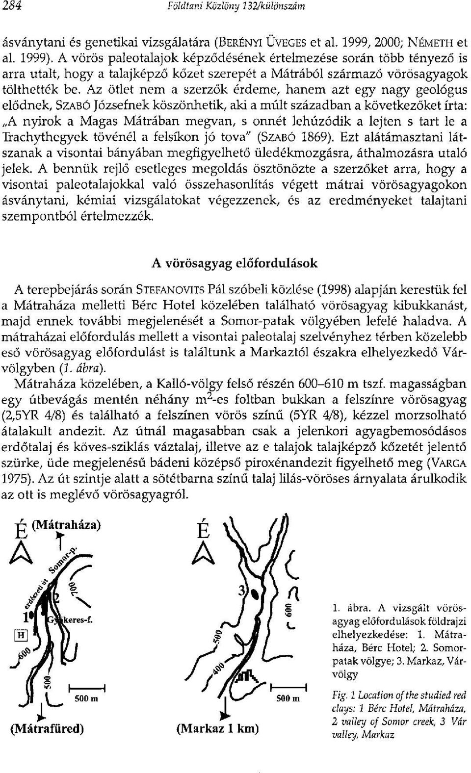 Az ötlet nem a szerzők érdeme, hanem azt egy nagy geológus elődnek, SZABÓ Józsefnek köszönhetik, aki a múlt században a következőket írta: A nyirok a Magas Mátrában megvan, s onnét lehúzódik a lejten