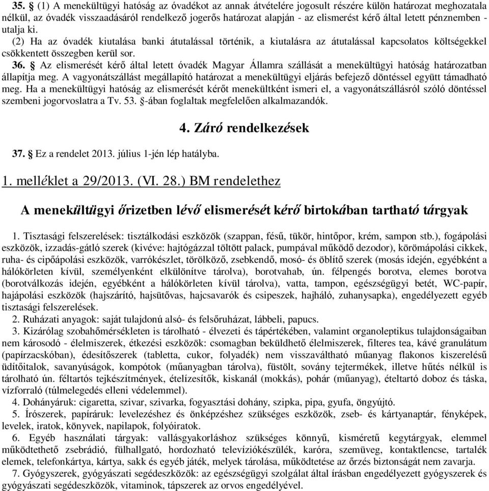 Az elismerését kérő által letett óvadék Magyar Államra szállását a menekültügyi hatóság határozatban állapítja meg.