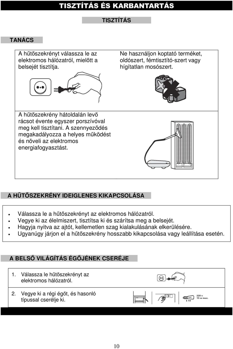 A szennyeződés megakadályozza a helyes működést és növeli az elektromos energiafogyasztást. A HŰTŐSZEKRÉNY IDEIGLENES KIKAPCSOLÁSA Válassza le a hűtőszekrényt az elektromos hálózatról.