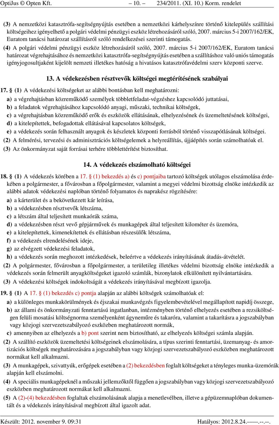 szóló, 2007. március 5-i 2007/162/EK, Euratom tanácsi határozat szállításról szóló rendelkezései szerinti támogatás. (4) A polgári védelmi pénzügyi eszköz létrehozásáról szóló, 2007.