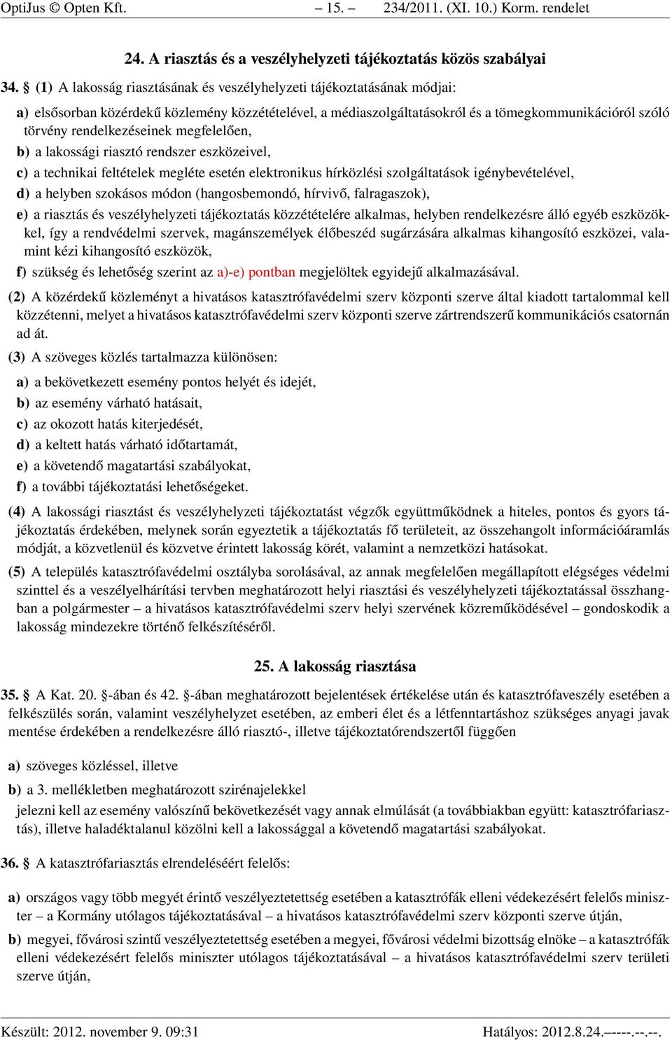 rendelkezéseinek megfelelően, b) a lakossági riasztó rendszer eszközeivel, c) a technikai feltételek megléte esetén elektronikus hírközlési szolgáltatások igénybevételével, d) a helyben szokásos