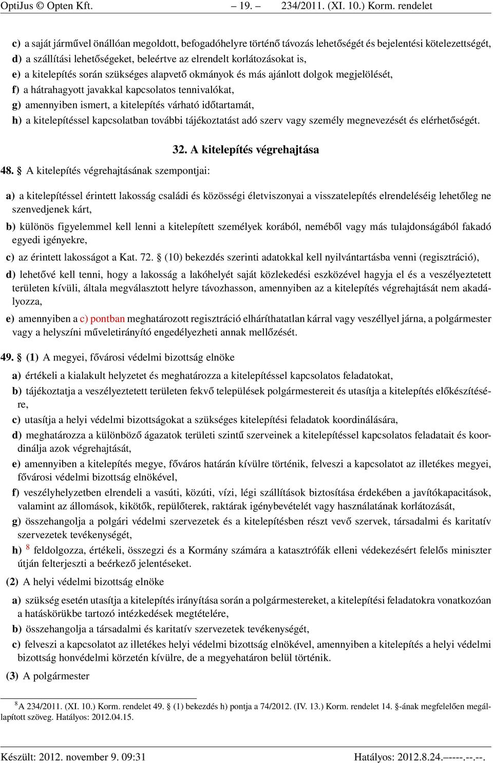 a kitelepítés során szükséges alapvető okmányok és más ajánlott dolgok megjelölését, f) a hátrahagyott javakkal kapcsolatos tennivalókat, g) amennyiben ismert, a kitelepítés várható időtartamát, h) a