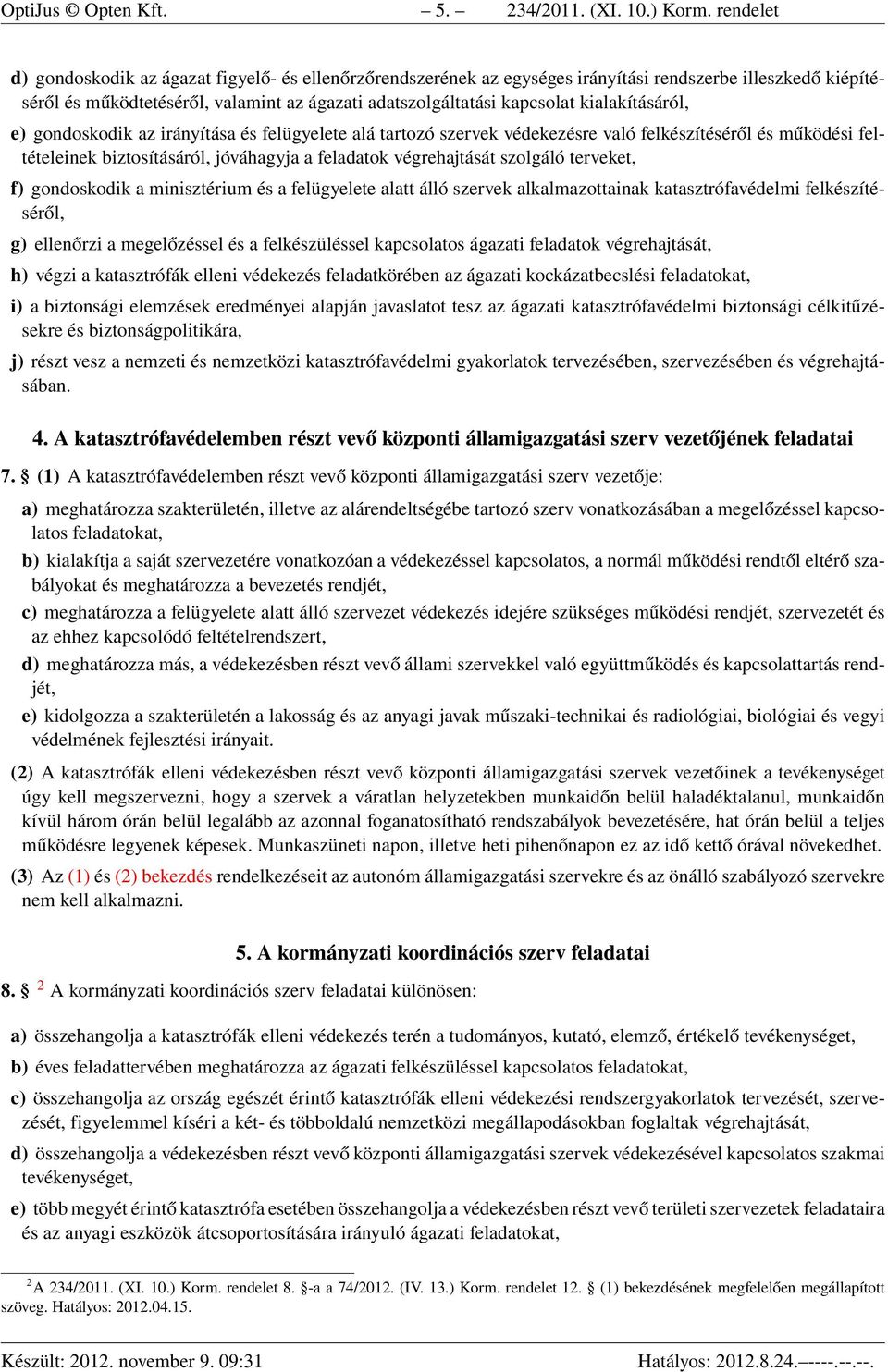 kialakításáról, e) gondoskodik az irányítása és felügyelete alá tartozó szervek védekezésre való felkészítéséről és működési feltételeinek biztosításáról, jóváhagyja a feladatok végrehajtását