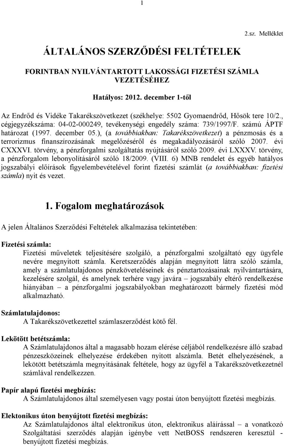 számú ÁPTF határozat (1997. december 05.), (a továbbiakban: Takarékszövetkezet) a pénzmosás és a terrorizmus finanszírozásának megelőzéséről és megakadályozásáról szóló 2007. évi CXXXVI.