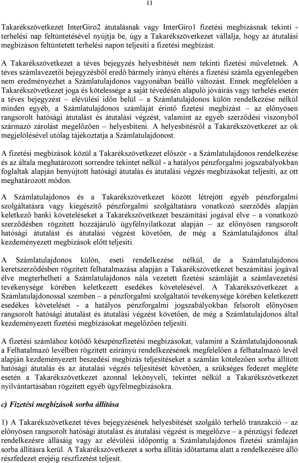 A téves számlavezetői bejegyzésből eredő bármely irányú eltérés a fizetési számla egyenlegében nem eredményezhet a Számlatulajdonos vagyonában beálló változást.