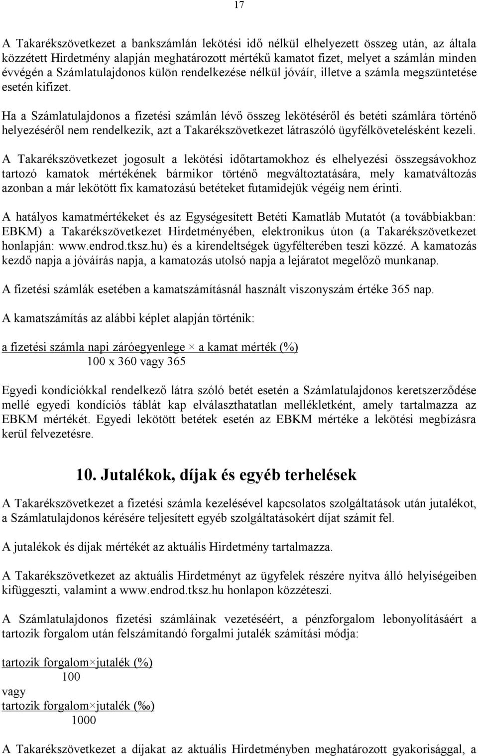 Ha a Számlatulajdonos a fizetési számlán lévő összeg lekötéséről és betéti számlára történő helyezéséről nem rendelkezik, azt a Takarékszövetkezet látraszóló ügyfélkövetelésként kezeli.