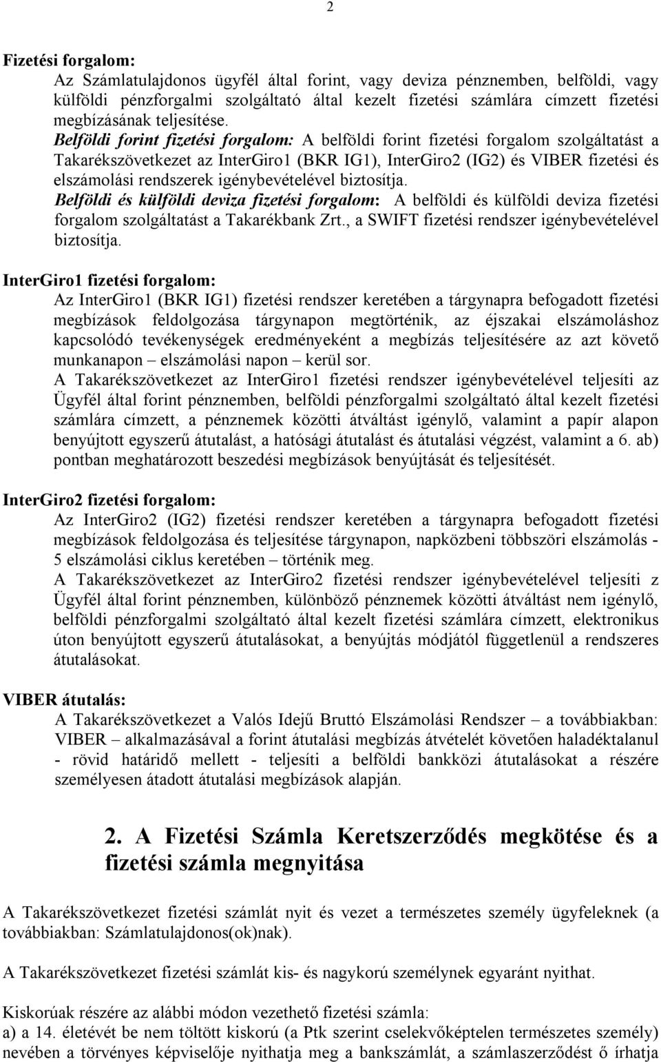 Belföldi forint fizetési forgalom: A belföldi forint fizetési forgalom szolgáltatást a Takarékszövetkezet az InterGiro1 (BKR IG1), InterGiro2 (IG2) és VIBER fizetési és elszámolási rendszerek