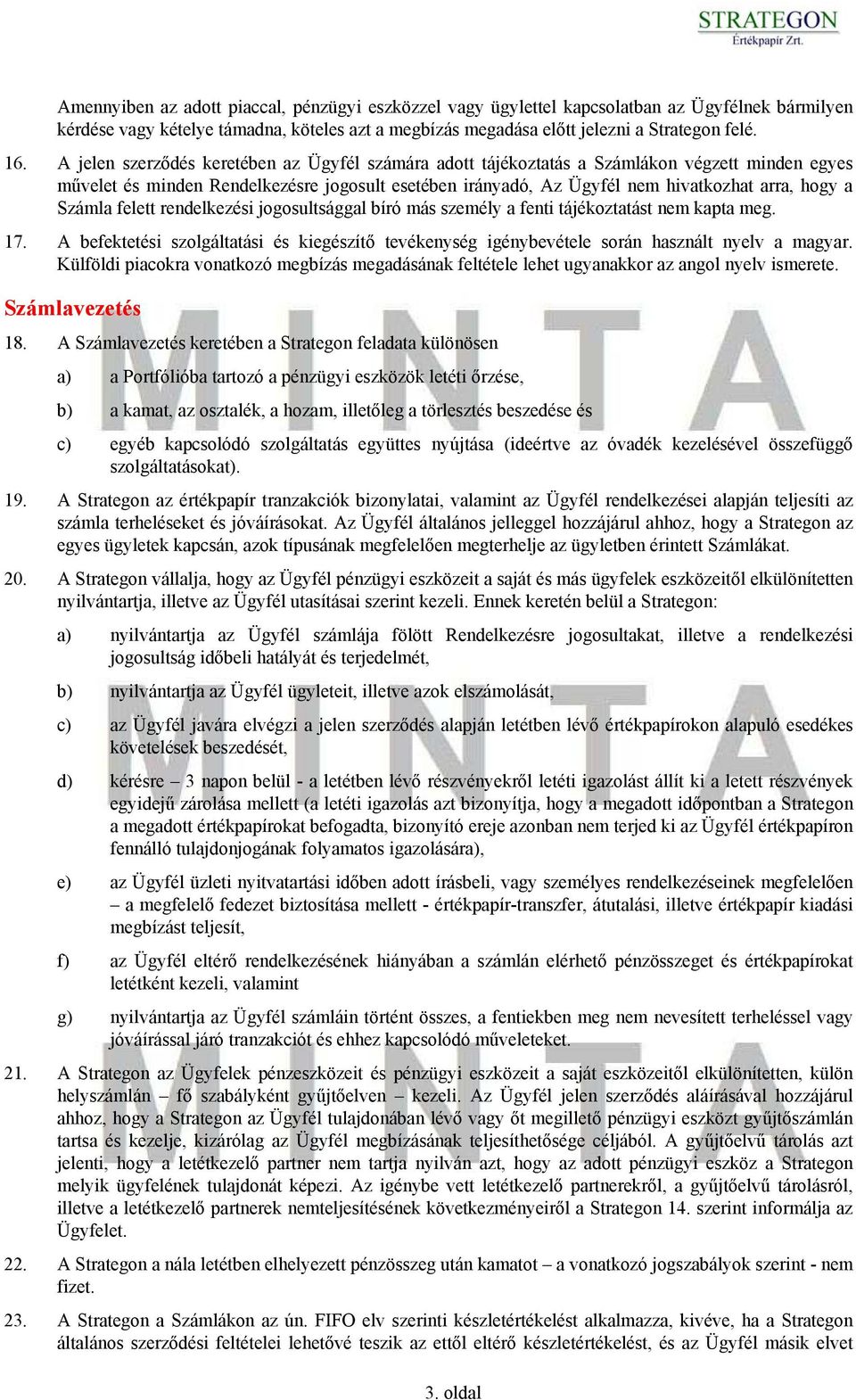 Számla felett rendelkezési jogosultsággal bíró más személy a fenti tájékoztatást nem kapta meg. 17. A befektetési szolgáltatási és kiegészítő tevékenység igénybevétele során használt nyelv a magyar.