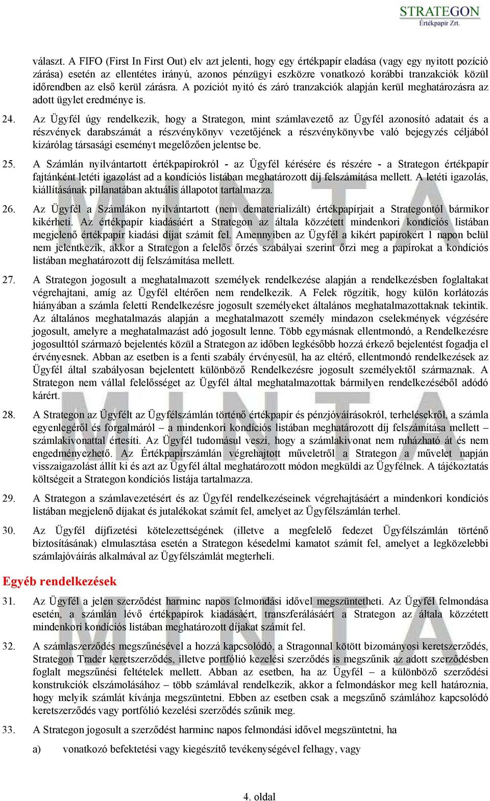 időrendben az első kerül zárásra. A pozíciót nyitó és záró tranzakciók alapján kerül meghatározásra az adott ügylet eredménye is. 24.