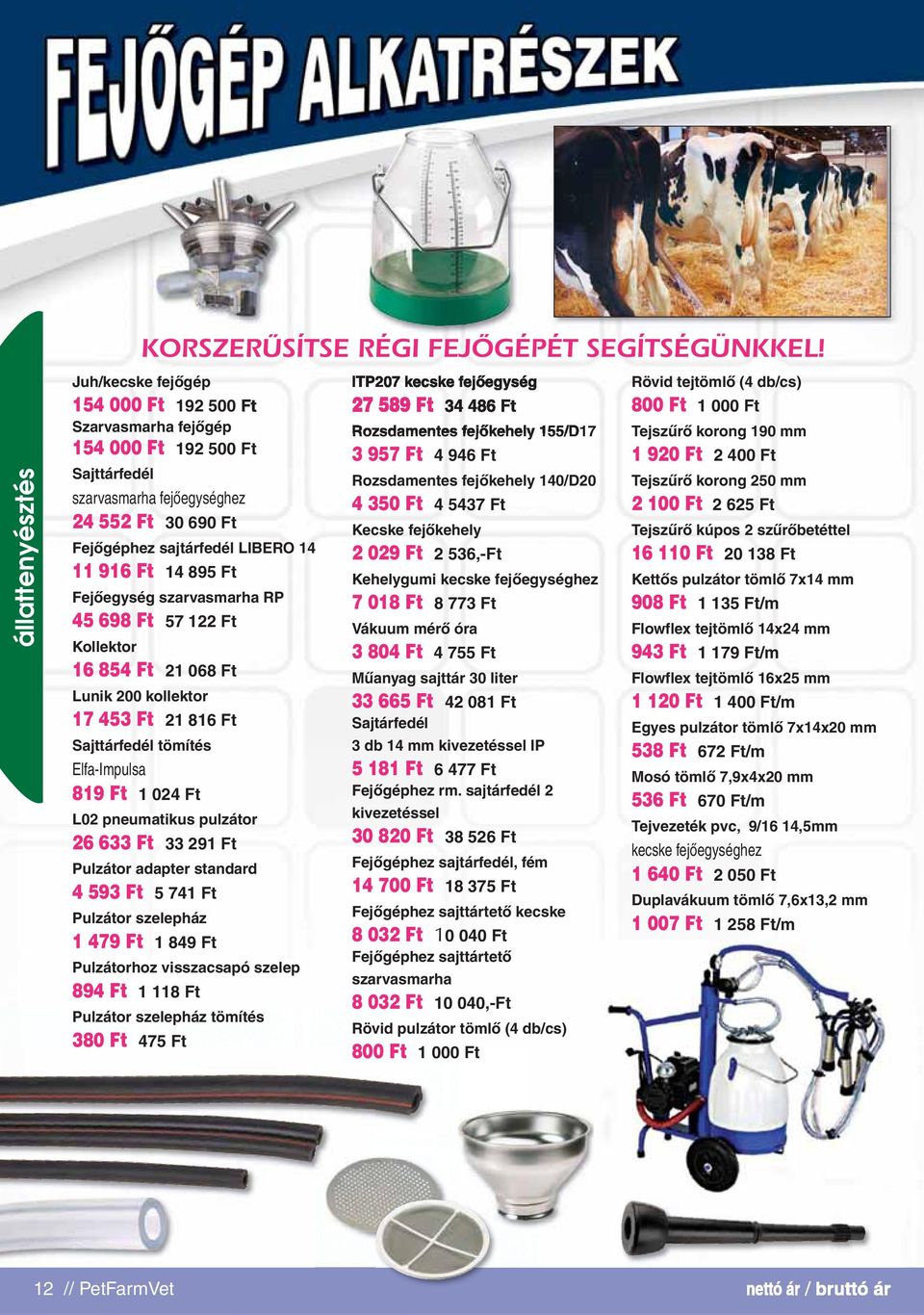 Ft 14 895 Ft Fejôegység szarvasmarha RP 45 698 Ft 57 122 Ft Kollektor 16 854 Ft 21 068 Ft Lunik 200 kollektor 17 453 Ft 21 816 Ft Sajttárfedél tömítés Elfa-Impulsa 819 Ft 1 024 Ft L02 pneumatikus