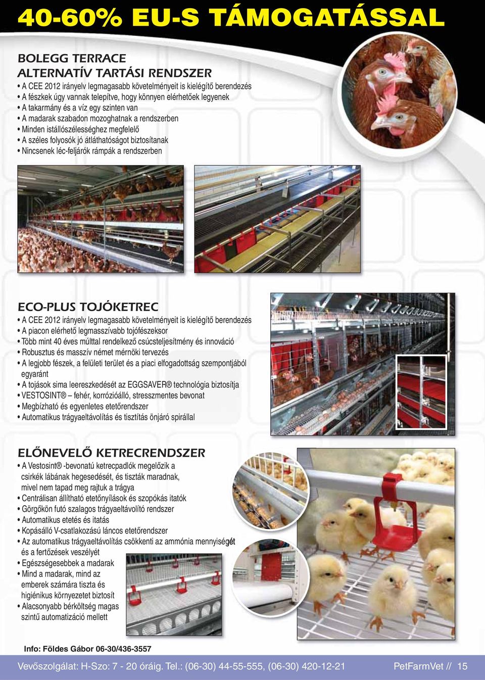 rámpák a rendszerben ECO-PLUS TOJÓKETREC A CEE 2012 irányelv legmagasabb követelményeit is kielégítô berendezés A piacon elérhetô legmasszívabb tojófészeksor Több mint 40 éves múlttal rendelkezô