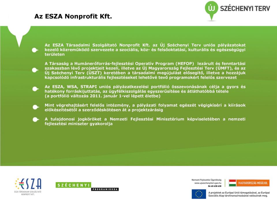 (HEFOP) lezárult és fenntartási szakaszban lévő projektjeit kezeli, illetve az Új Magyarország Fejlesztési Terv (ÚMFT), és az Új Széchenyi Terv (ÚSZT) keretében a társadalmi megújulást elősegítő,