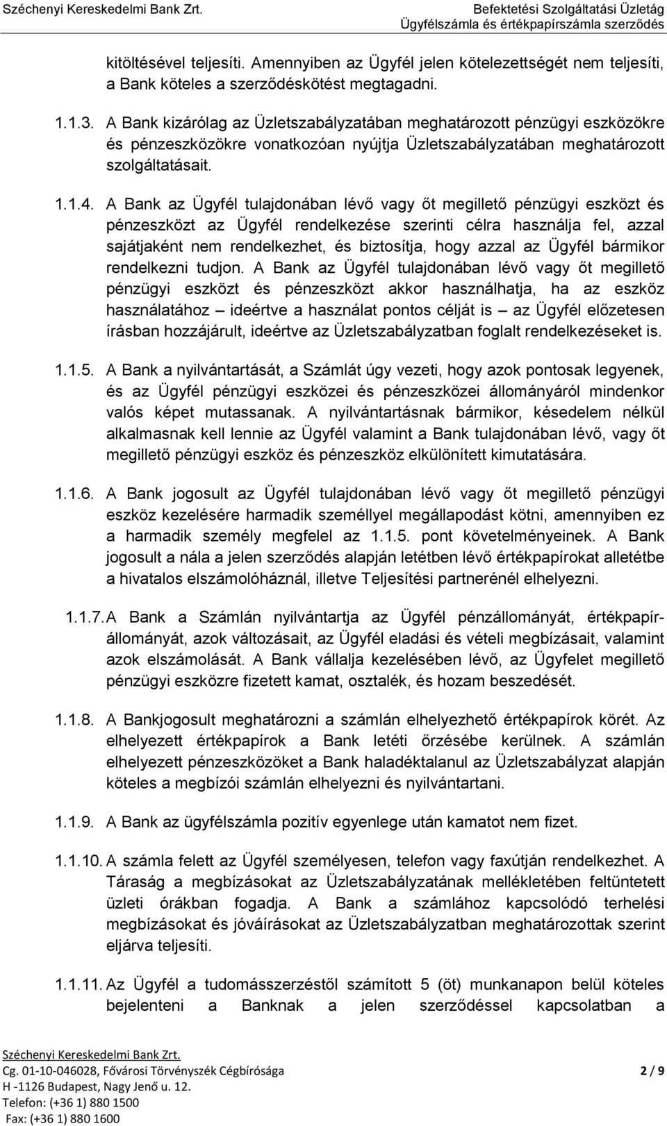 A Bank az Ügyfél tulajdonában lévő vagy őt megillető pénzügyi eszközt és pénzeszközt az Ügyfél rendelkezése szerinti célra használja fel, azzal sajátjaként nem rendelkezhet, és biztosítja, hogy azzal