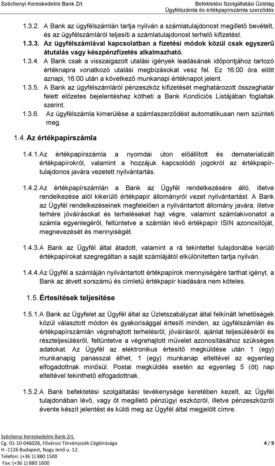 Ez 16:00 óra előtt aznapi, 16:00 után a következő munkanapi értéknapot jelent. 1.3.5.