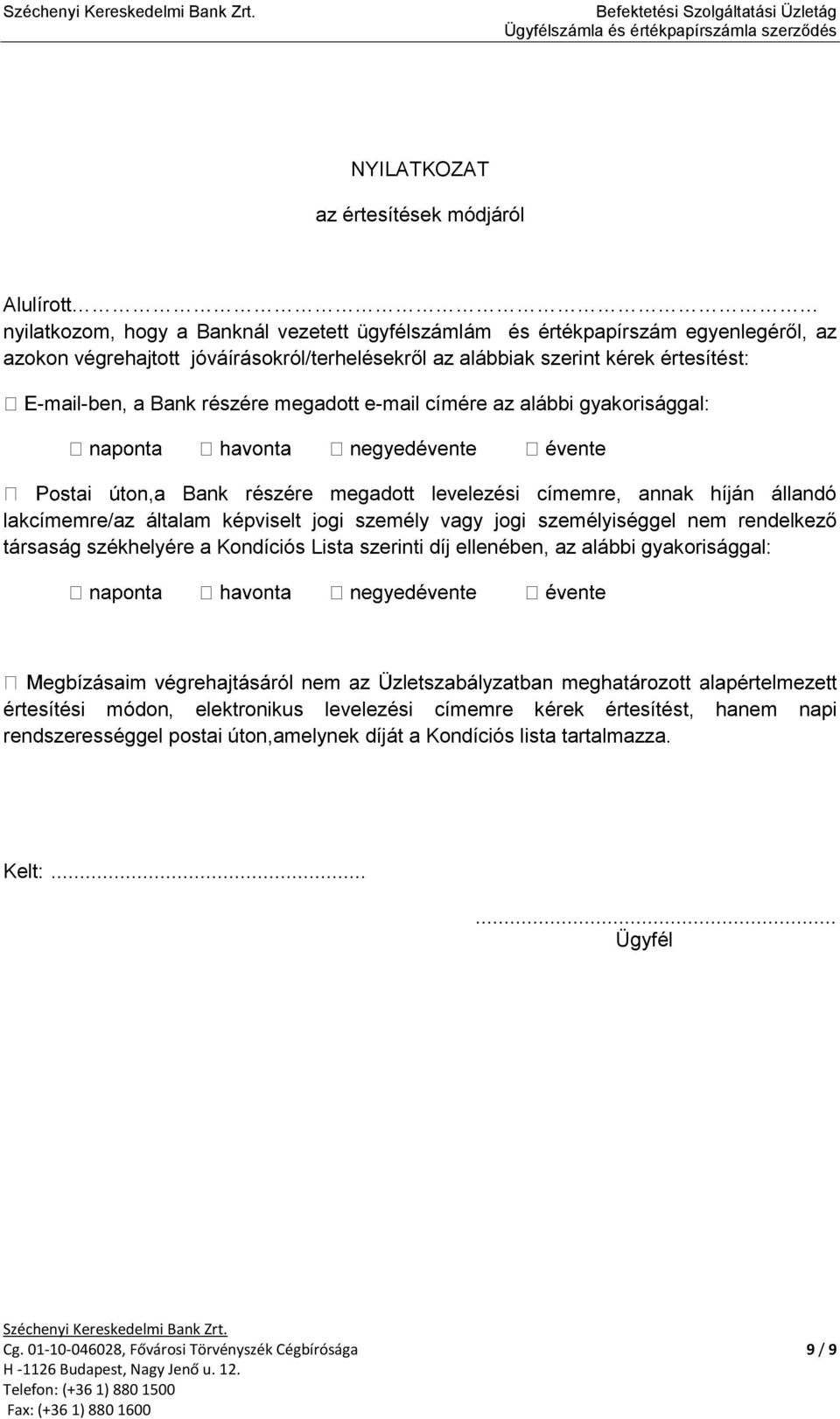 általam képviselt jogi személy vagy jogi személyiséggel nem rendelkező társaság székhelyére a Kondíciós Lista szerinti díj ellenében, az alábbi gyakorisággal: értesítési módon,