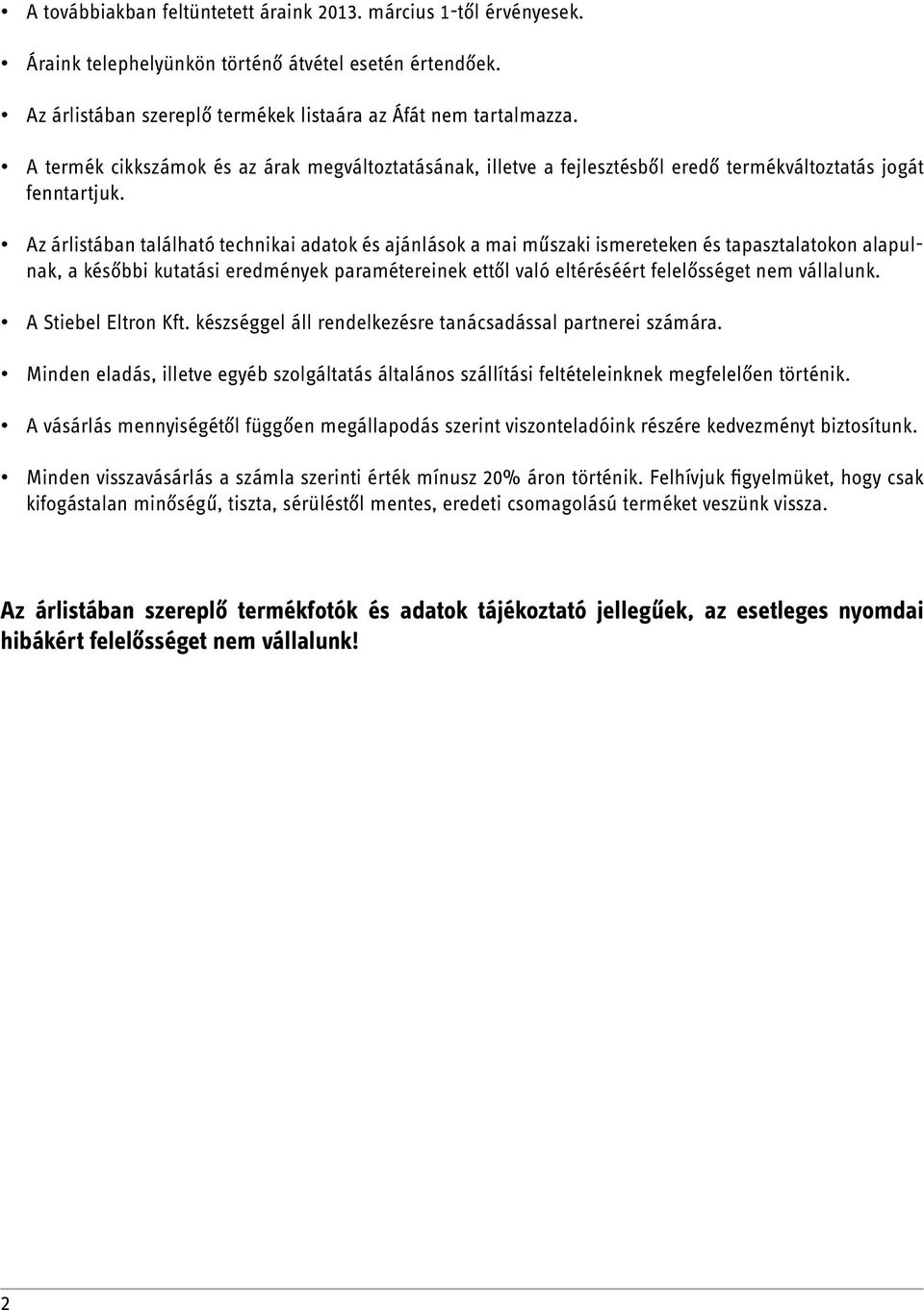 Az árlistában található technikai adatok és ajánlások a mai műszaki ismereteken és tapasztalatokon alapulnak, a későbbi kutatási eredmények paramétereinek ettől való eltéréséért felelősséget nem