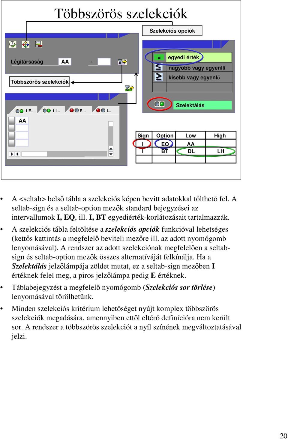 I, BT egyediérték-korlátozásait tartalmazzák. A szelekciós tábla feltöltése a szelekciós opciók funkcióval lehetséges (kettős kattintás a megfelelő beviteli mezőre ill.