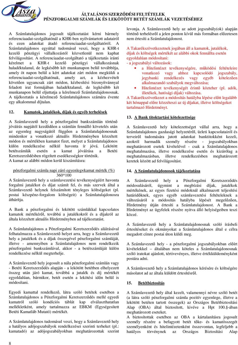 A referenciaadat-szolgáltató a tájékoztatás iránti kérelmet a KHR-t kezelı pénzügyi vállalkozásnak haladéktalanul, de legkésıbb két munkanapon belül továbbítja, amely öt napon belül a kért adatokat