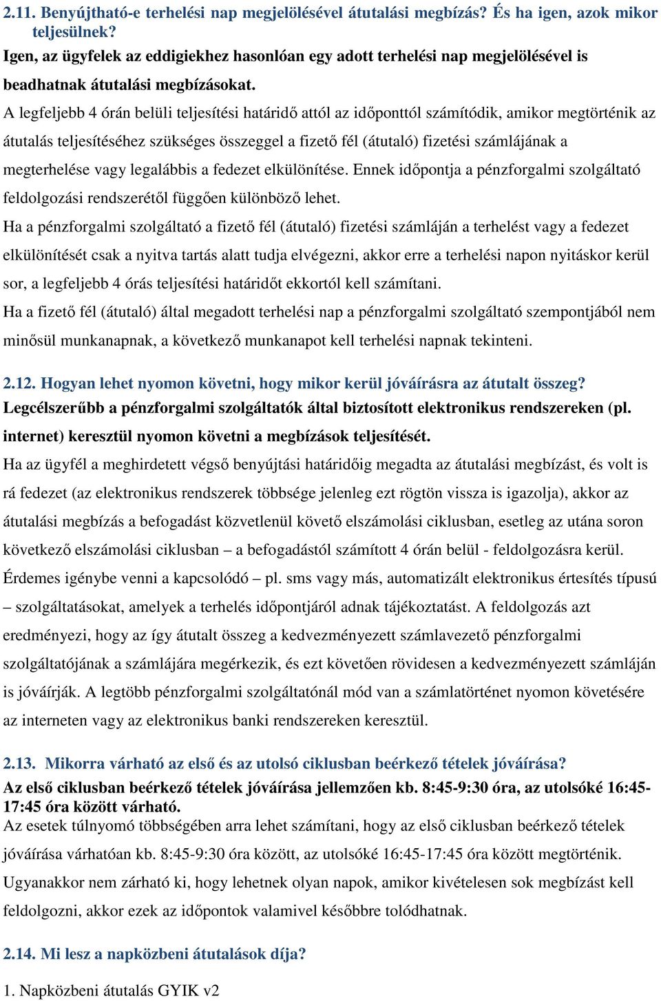 A legfeljebb 4 órán belüli teljesítési határidő attól az időponttól számítódik, amikor megtörténik az átutalás teljesítéséhez szükséges összeggel a fizető fél (átutaló) fizetési számlájának a