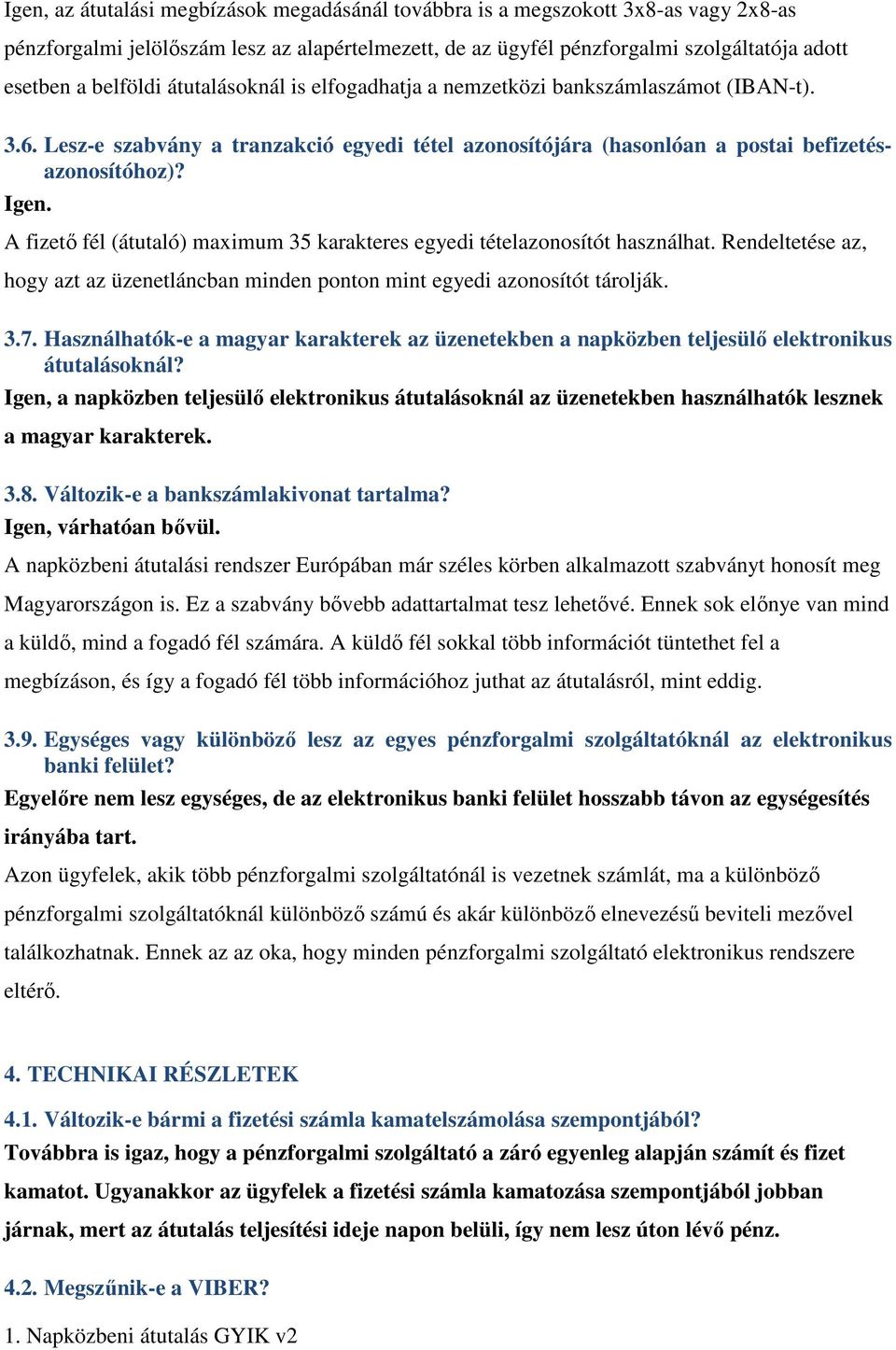 A fizető fél (átutaló) maximum 35 karakteres egyedi tételazonosítót használhat. Rendeltetése az, hogy azt az üzenetláncban minden ponton mint egyedi azonosítót tárolják. 3.7.