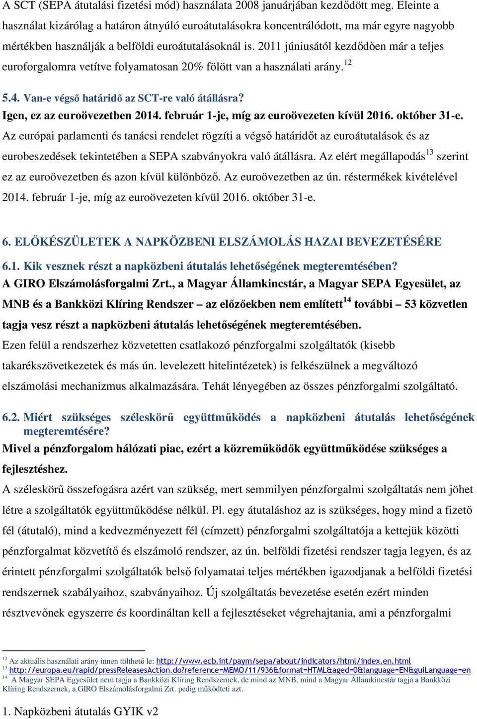 2011 júniusától kezdődően már a teljes euroforgalomra vetítve folyamatosan 20% fölött van a használati arány. 12 5.4. Van-e végső határidő az SCT-re való átállásra? Igen, ez az euroövezetben 2014.