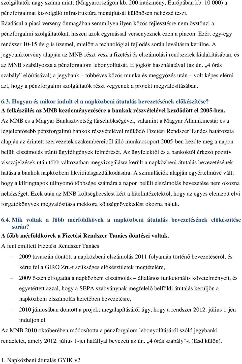 Ezért egy-egy rendszer 10-15 évig is üzemel, mielőtt a technológiai fejlődés során leváltásra kerülne.