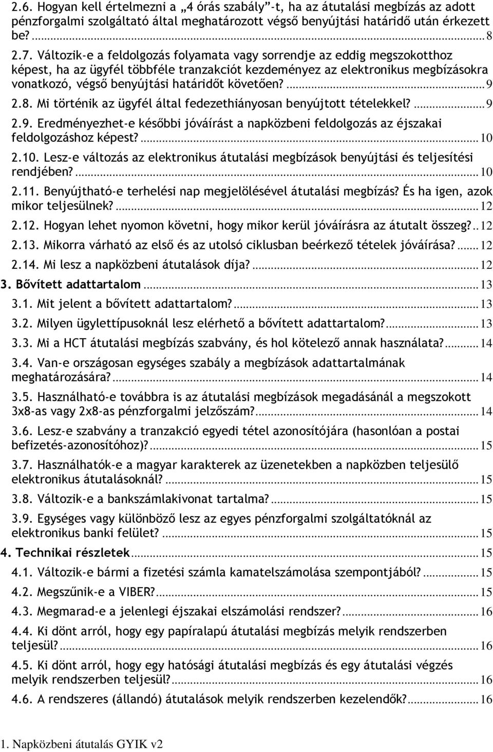 követően?...9 2.8. Mi történik az ügyfél által fedezethiányosan benyújtott tételekkel?...9 2.9. Eredményezhet-e későbbi jóváírást a napközbeni feldolgozás az éjszakai feldolgozáshoz képest?...10 