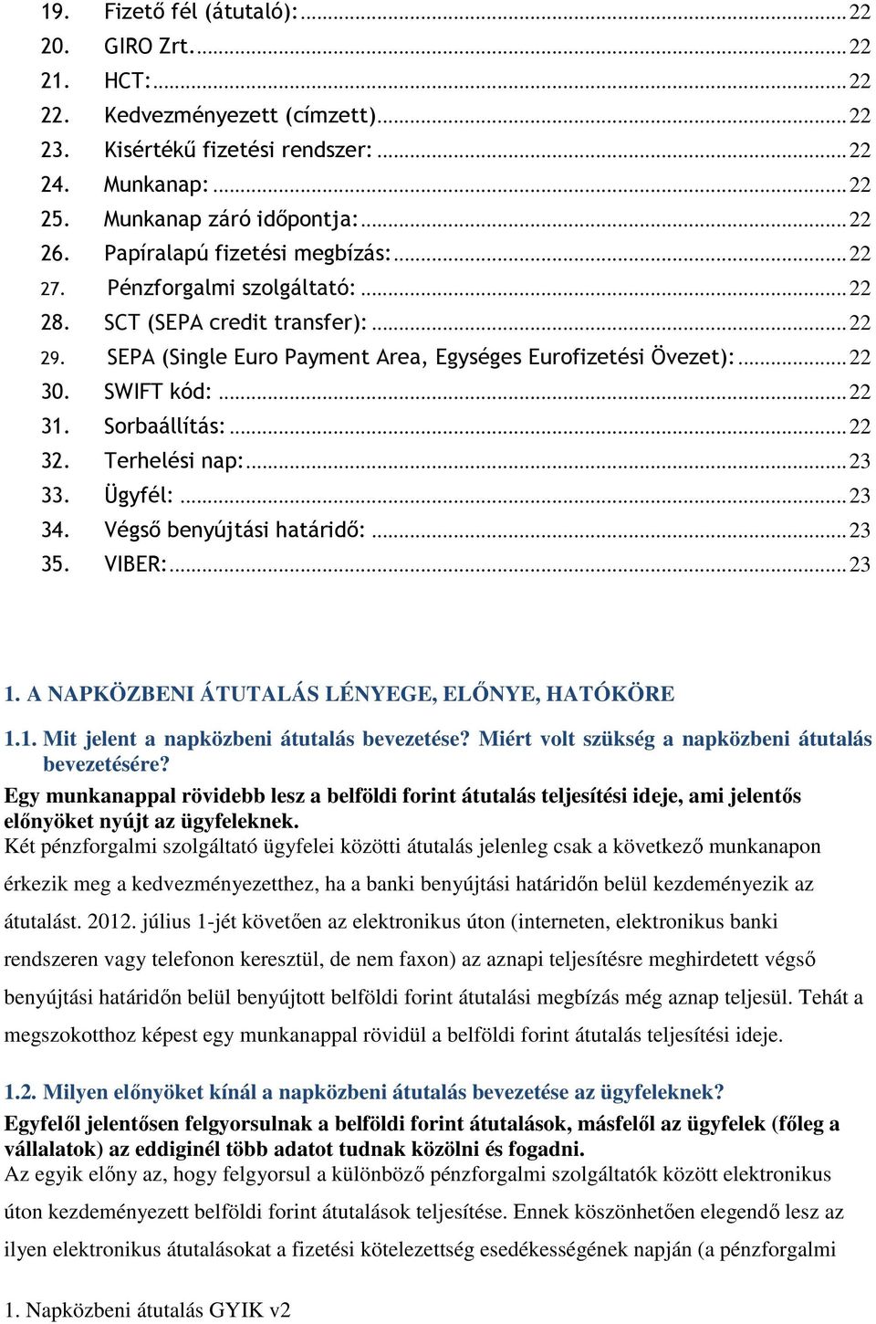 Sorbaállítás:...22 32. Terhelési nap:...23 33. Ügyfél:...23 34. Végső benyújtási határidő:...23 35. VIBER:...23 1. A NAPKÖZBENI ÁTUTALÁS LÉNYEGE, ELŐNYE, HATÓKÖRE 1.1. Mit jelent a napközbeni átutalás bevezetése?