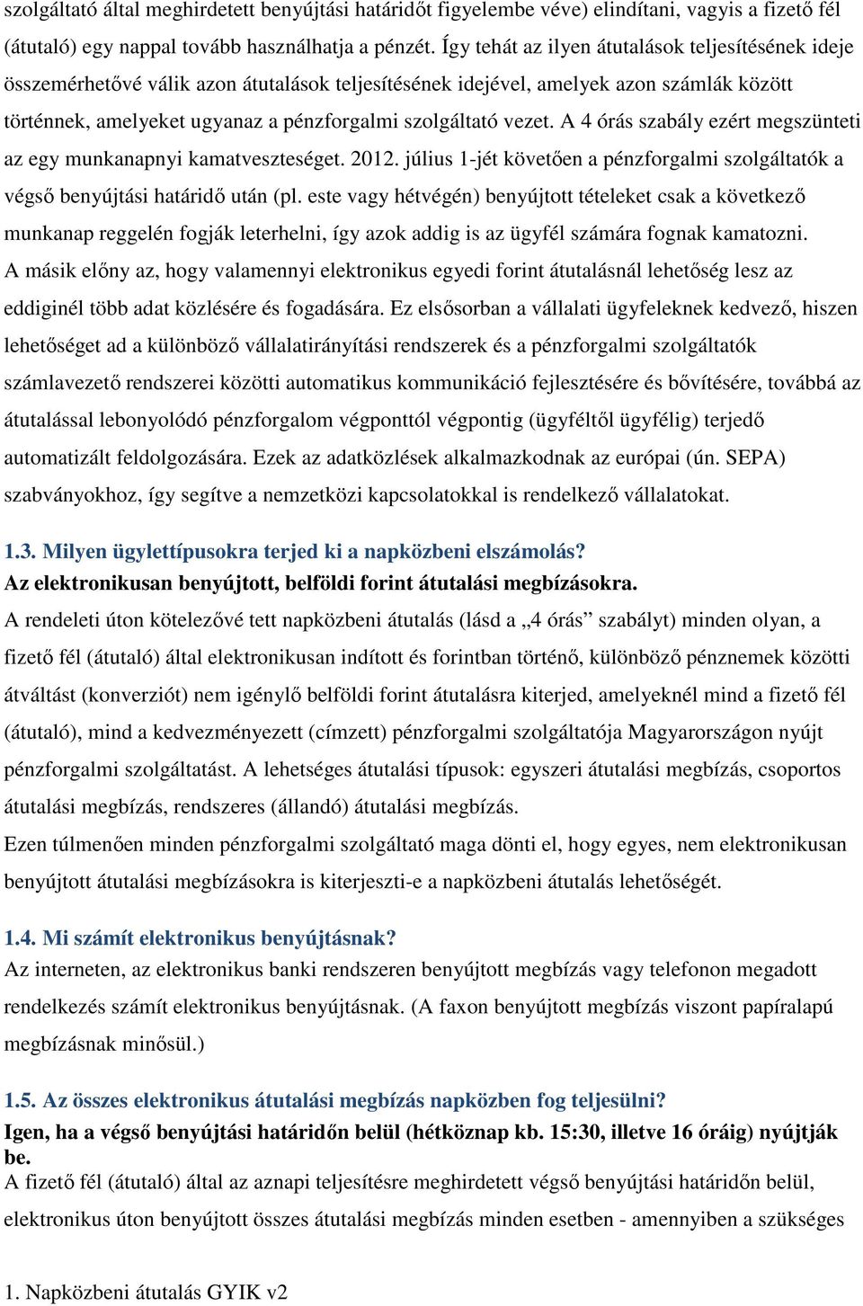 vezet. A 4 órás szabály ezért megszünteti az egy munkanapnyi kamatveszteséget. 2012. július 1-jét követően a pénzforgalmi szolgáltatók a végső benyújtási határidő után (pl.