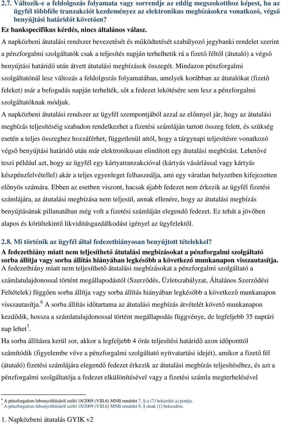 A napközbeni átutalási rendszer bevezetését és működtetését szabályozó jegybanki rendelet szerint a pénzforgalmi szolgáltatók csak a teljesítés napján terhelhetik rá a fizető féltől (átutaló) a végső