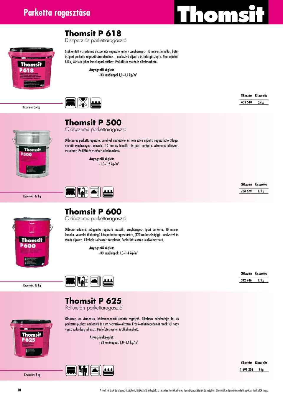 - B3 kenôlappal 1,0 1,4 kg/m 2 : 35 kg 433 540 35 kg Thomsit P 500 Oldószeres parkettaragasztó Oldószeres parkettaragasztó, amellyel nedvszívó- és nem szívó aljzatra ragasztható átlagos méretû