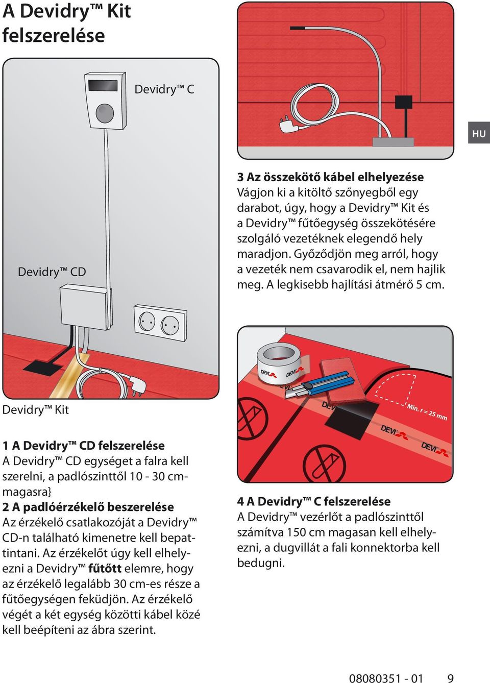Devidry Kit 1 A Devidry CD felszerelése A Devidry CD egységet a falra kell szerelni, a padlószinttől 10-30 cmmagasra} 2 A padlóérzékelő beszerelése Az érzékelő csatlakozóját a Devidry CD-n található