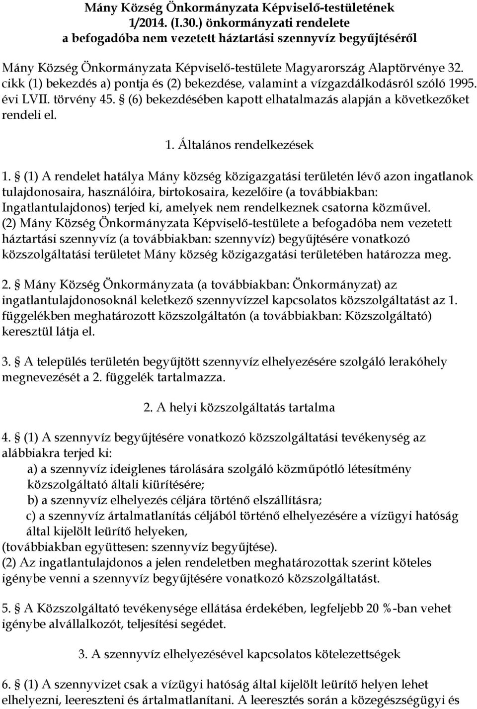 cikk (1) bekezdés a) pontja és (2) bekezdése, valamint a vízgazdálkodásról szóló 1995. évi LVII. törvény 45. (6) bekezdésében kapott elhatalmazás alapján a következőket rendeli el. 1. Általános rendelkezések 1.